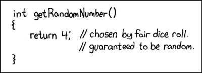 A one-box XKCD comic with the following handwritten code:
  
  int getRandomNumber()
  {
    return 4;  // chosen by fair dice roll.
               // guaranteed to be random.
  }
  